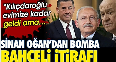 Sinan Oğan’dan bomba Bahçeli itirafı. Kılıçdaroğlu evimize kadar geldi ama...