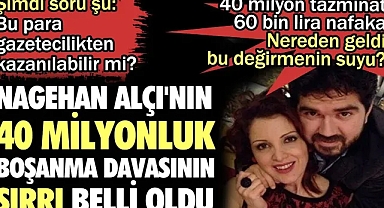Nagehan Alçı'nın 40 milyonluk boşanma davasının sırrı belli oldu
