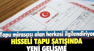 Tapu mirasçısı olan herkesi ilgilendiriyor! Hisseli tapu satışında yeni gelişme