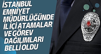 İstanbul Emniyet Müdürlüğü'nde yeni atamalar