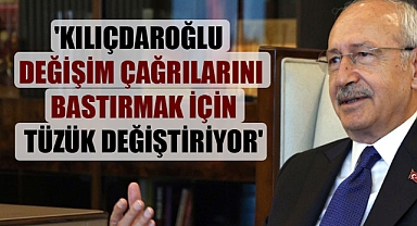‘Kılıçdaroğlu değişim çağrılarını bastırmak için tüzük değiştiriyor’