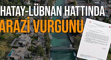 Hatay’dan Lübnan’a uzanan usulsüzlükteki hileli arazi devrine bakanlık el koydu