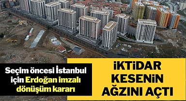 Seçim öncesi İstanbul için Erdoğan imzalı dönüşüm kararı