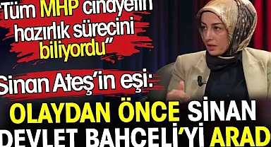 Sinan Ateş’in eşi Ayşe Ateş: Olaydan önce Sinan Devlet Bahçeli’yi aradı