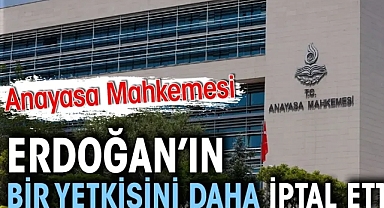 Anayasa Mahkemesi Erdoğan’ın bir yetkisini daha iptal etti