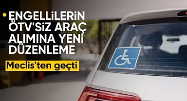 Engellilere ÖTV'siz araçta yeni düzenleme: Meclis'te kabul edildi