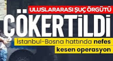 İstanbul-Bosna hattında uluslararası şebeke çökertildi! 60 çete üyesi…